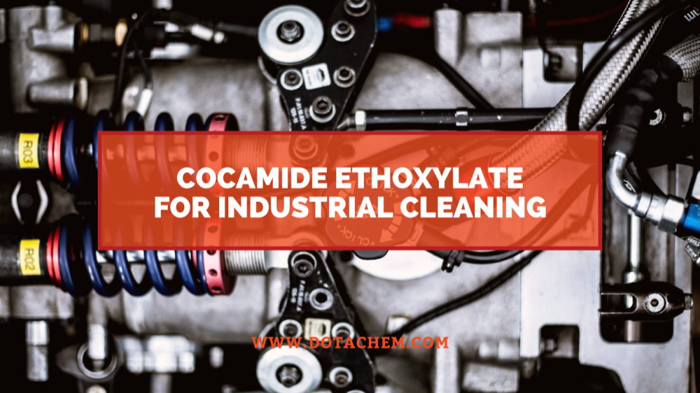 Pagrindinis Cocamide Ethoxylate vaidmuo pramoninėse valymo priemonėse, Dotachem pranašumai!